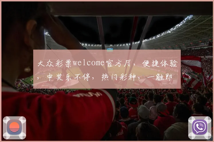 大众彩票welcome官方厅，便捷体验，中奖乐不停，热门彩种，一触即达，精彩不停歇