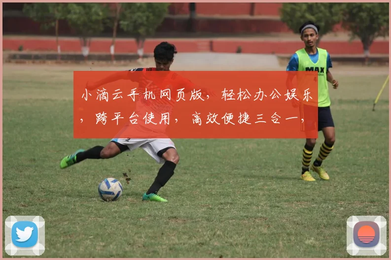 小滴云手机网页版，轻松办公娱乐，跨平台使用，高效便捷三合一，体验非凡