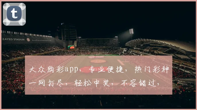 大众购彩app，专业便捷，热门彩种一网打尽，轻松中奖，不容错过，三重福利等你来享